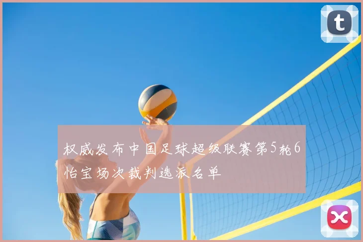 权威发布中国足球超级联赛第5轮6怡宝场次裁判选派名单