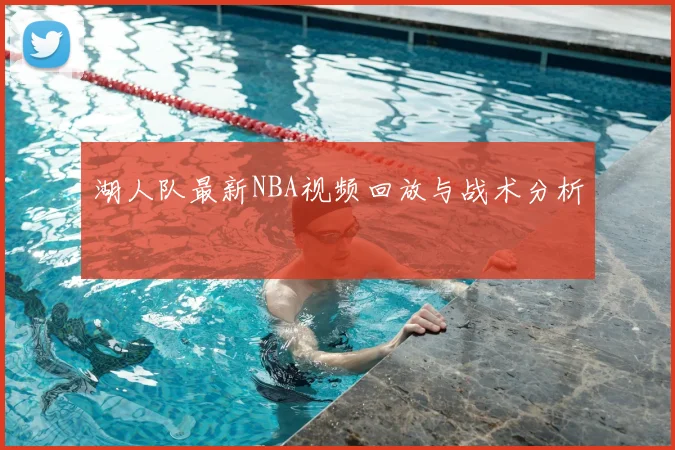 湖人队最新NBA视频回放与战术分析