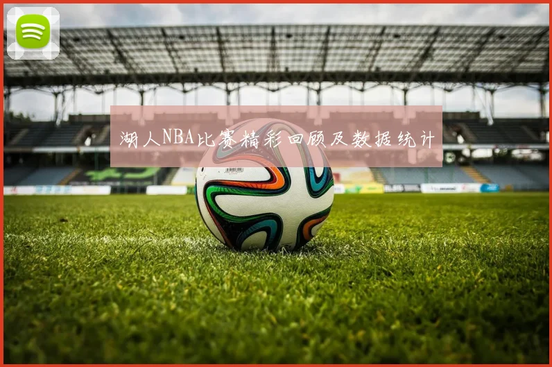 湖人NBA比赛精彩回顾及数据统计